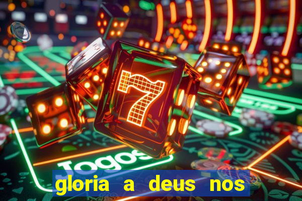 gloria a deus nos altos ceus letra